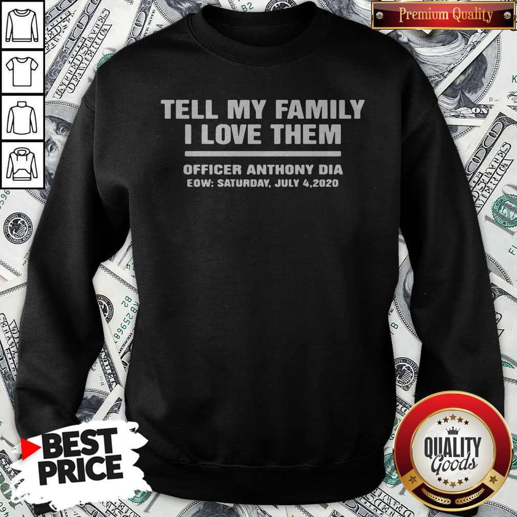 Tell My Family I Love Them Officer Anthony Dia Eow Saturday July 4 2020 Sweatshirt
