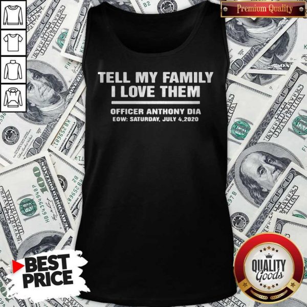 Tell My Family I Love Them Officer Anthony Dia Eow Saturday July 4 2020 Tank Top