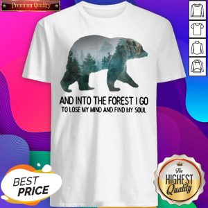 Bear And Into The Forest I Go To Lose My Mind And Find My Soul Shirt