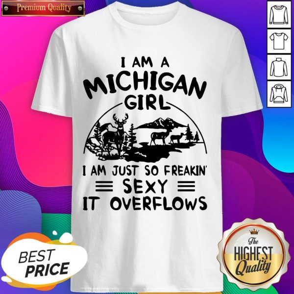 Deer I Am A Michigan Girl I Am Just So Freakin’ Sexy It Overflows Shirt