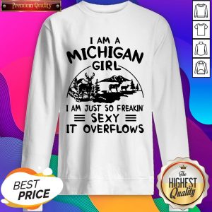 Deer I Am A Michigan Girl I Am Just So Freakin’ Sexy It Overflows SweatShirt