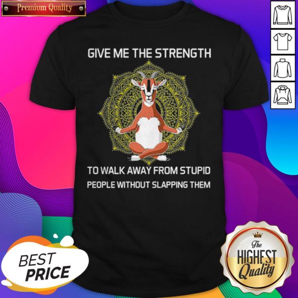 Goat Give Me The Strength To Walk Away From Stupid People Shirt