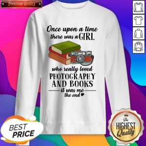 Once Upon A Time There Was A Girl Who Really Loved Photography And Books It Was Me The End SweatShirt