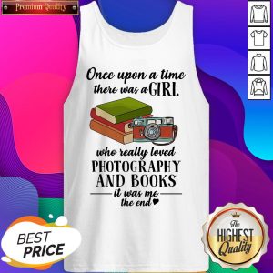 Once Upon A Time There Was A Girl Who Really Loved Photography And Books It Was Me The End Tank Top