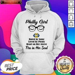 Philly Girl Hated By Some Loved By Plenty Heart On Her Sleeve Fire In Her Soul Hoodie