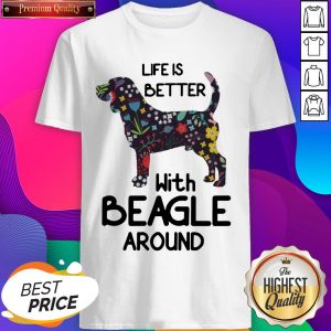 Premium Life Better With Beagle Around Shirt