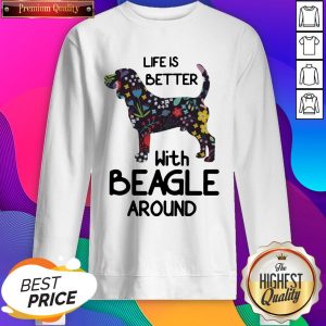 Premium Life Better With Beagle Around SweatShirt