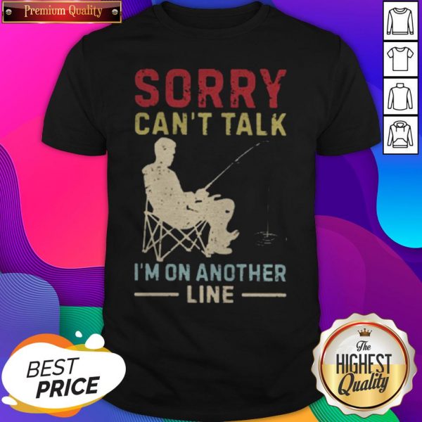 Pretty Sorry Can’t Talk I’m On Another Line Shirt