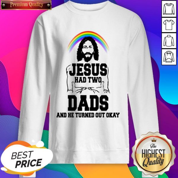 Rainbow Jesus Had Two Dads And He Turned Out Okay SweatShirt