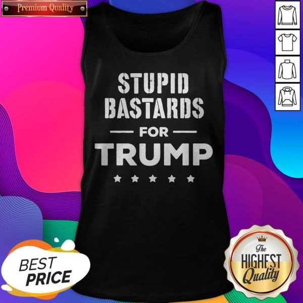 Stupid Bastards For Trump 2020 Tank Top