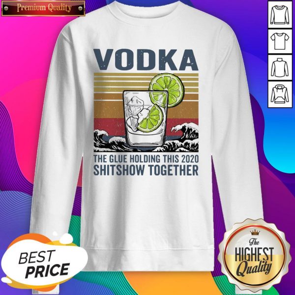 Vodka The Glue Holding This 2020 Shitshow Together Vintage SweatShirt