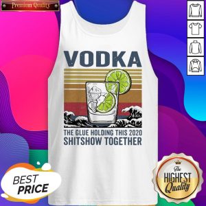 Vodka The Glue Holding This 2020 Shitshow Together Vintage Tank Top