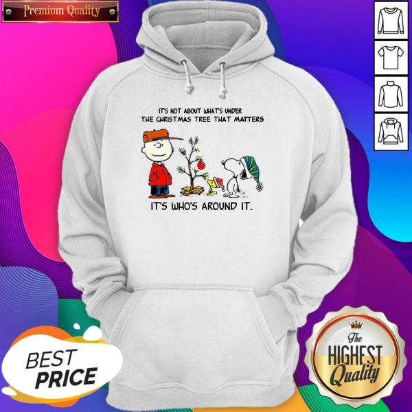 The Peanuts Snoopy It’s Not About What’s Under The Christmas Tree That Matters It’s Who’s Around It Hoodie