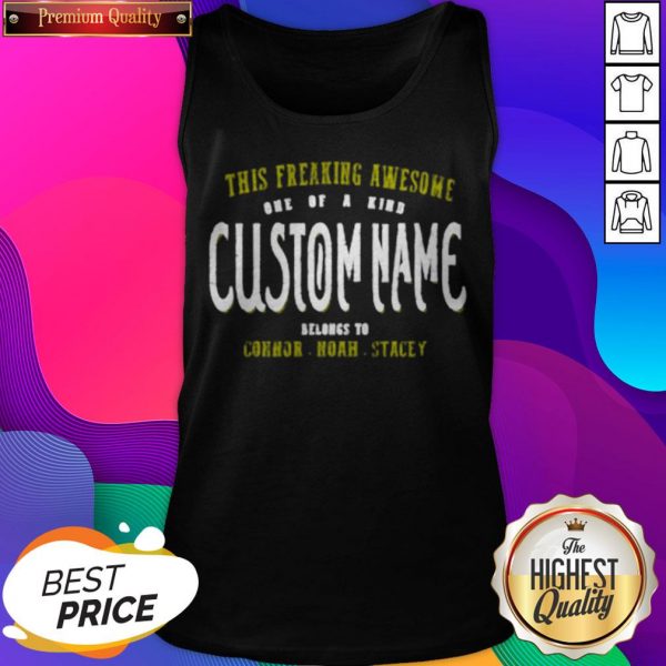 This Freaking Awesome One Of A Kind Custom Name Belongs To Tank Top