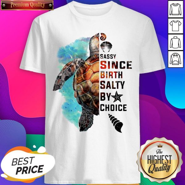 Turtle Sassy Since Birth Salty By Choice Shirt