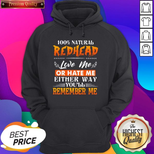 100% Natural Redhead Love Me Or Hate Me Either Way You'Ll Remember Me Hoodie