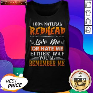 100% Natural Redhead Love Me Or Hate Me Either Way You'Ll Remember Me Tank Top