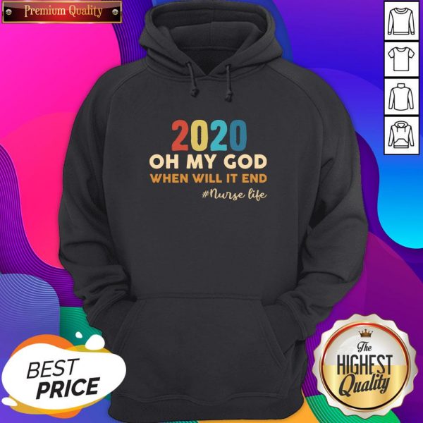 2020 Oh My God When Will It End #Nurse Life Hoodie- Design By Sheenytee.com