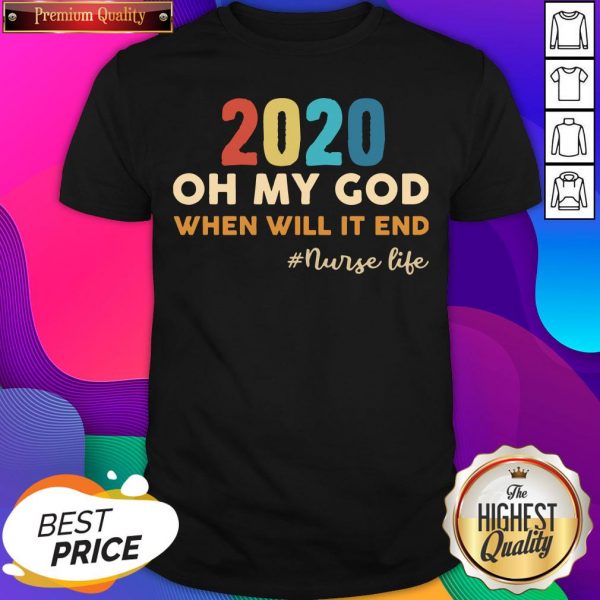 2020 Oh My God When Will It End #Nurse Life Shirt- Design By Sheenytee.com