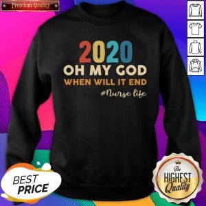 2020 Oh My God When Will It End #Nurse Life Sweatshirt- Design By Sheenytee.com