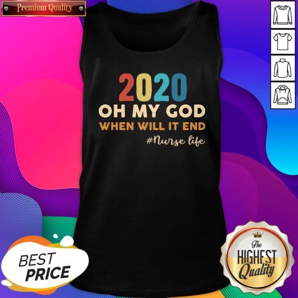 2020 Oh My God When Will It End #Nurse Life Tank Top- Design By Sheenytee.com