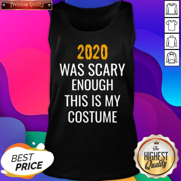2020 Was Scary Enough This Is My Costume Tank Top- Design By Sheenytee.com