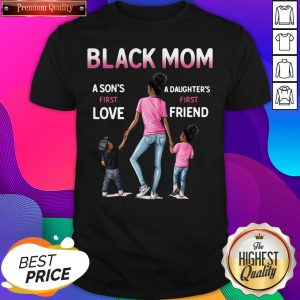Black Mom A Son'S First Love A Daughter'S First Friend Shirt