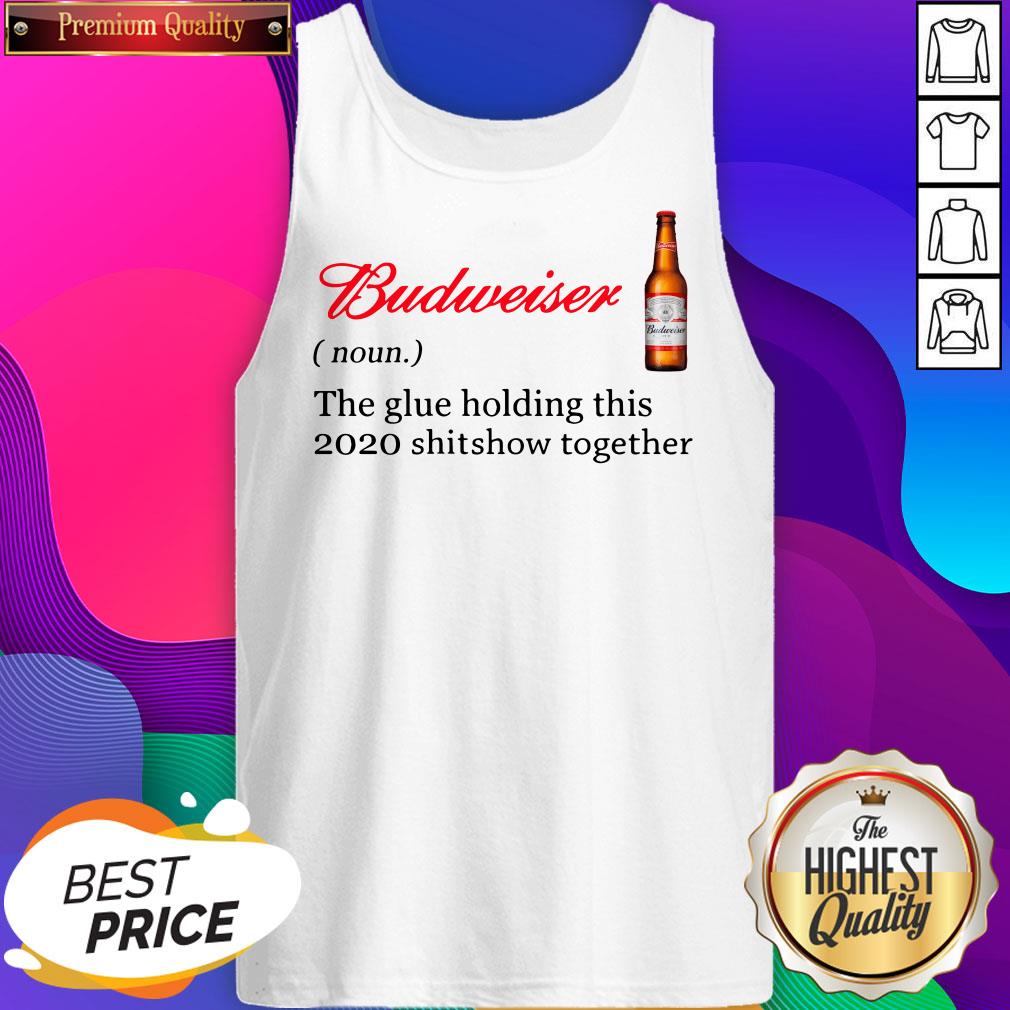 Budweiser The Glue Holding This 2020 Shitshow Together Tank Top- Design By Sheenytee.com