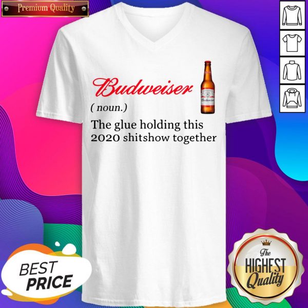 Budweiser The Glue Holding This 2020 Shitshow Together V-neck- Design By Sheenytee.com