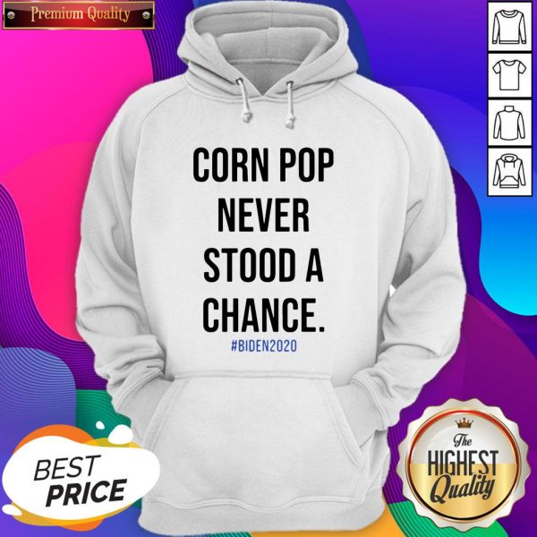 Corn Pop Never Stood A Chance Biden 2020 Hoodie- Design By Sheenytee.com