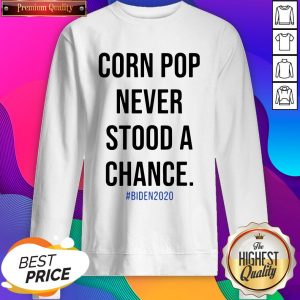 Corn Pop Never Stood A Chance Biden 2020 Sweatshirt- Design By Sheenytee.com