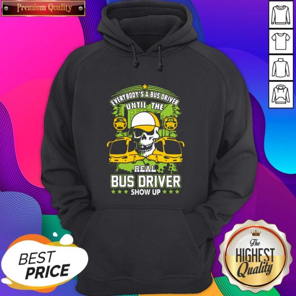 Everybody Is A Bus Driver Until The Real Bus Driver Shows Up Hoodie- Design By Sheenytee.com