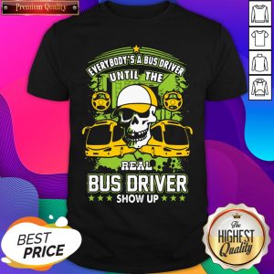 Everybody Is A Bus Driver Until The Real Bus Driver Shows Up Shirt- Design By Sheenytee.com