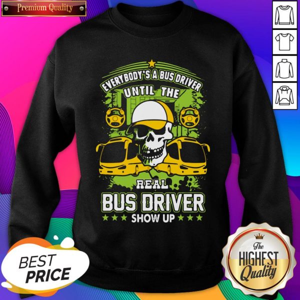 Everybody Is A Bus Driver Until The Real Bus Driver Shows Up Sweatshirt- Design By Sheenytee.com