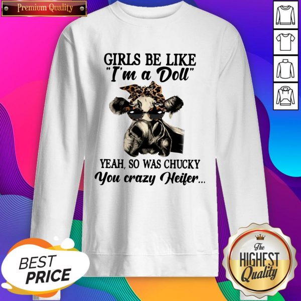 Girls Be Like I’m A Doll Yeah So Was Chucky You Crazy Heifer Cow Sweatshirt- Design By Sheenytee.com