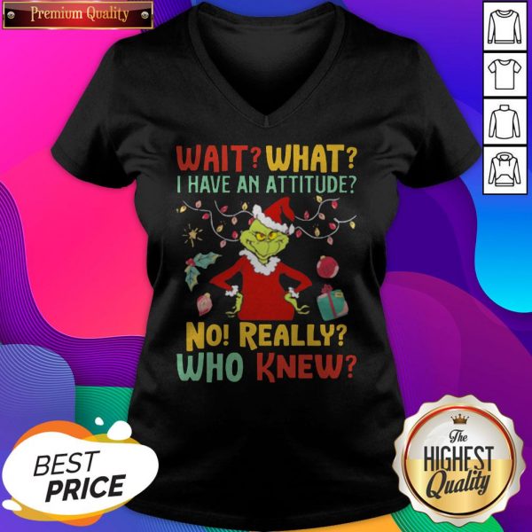 Grinch Wait What I Have An Attitude No Really Who Knew V-neck- Design By Sheenytee.com