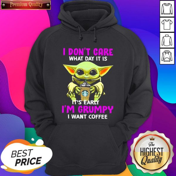 Baby Yoda Hug Starbuck I Don’t Care What Day It Is It’s Early I’m Grumpy I Want Coffee Hoodie