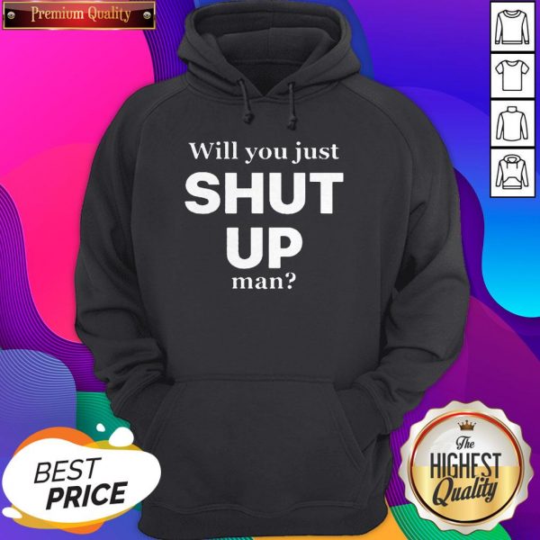 Official Will You Just Shut Up Man Hoodie