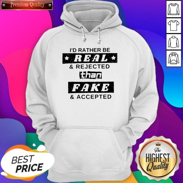 I’d Rather Be Real And Rejected Than Fake And Accepted Hoodie