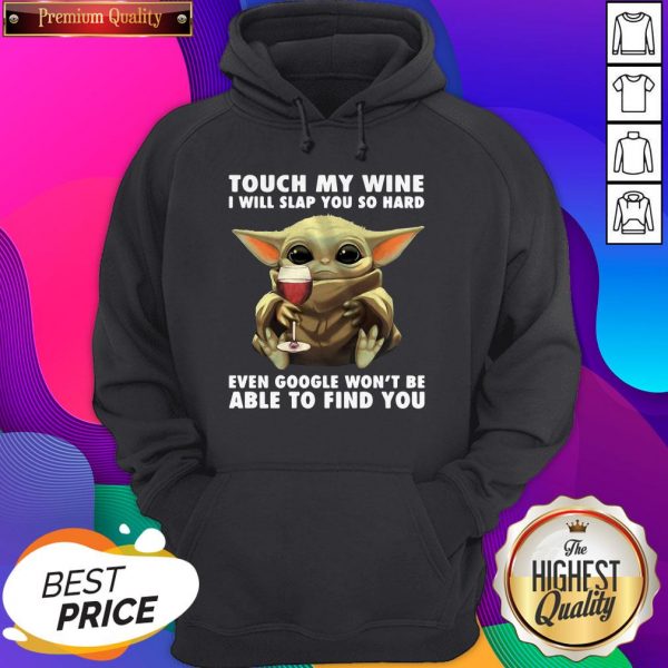 Baby Yoda Touch My Wine I Will Slap You So Hard Even Google Won’t Be Able To Find You Hoodie
