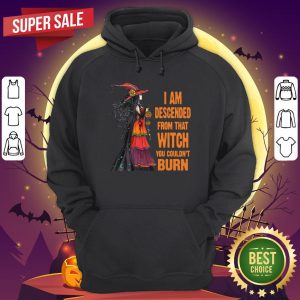 Witch I Am Descended From That Witch You Couldn’t Burn Halloween Hoodie