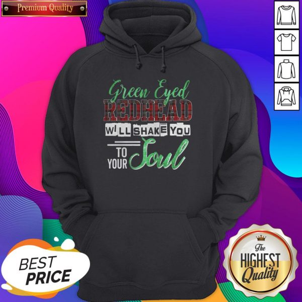 Premium Green Eyed Redhead Will Shake You To Your Soul Hoodie