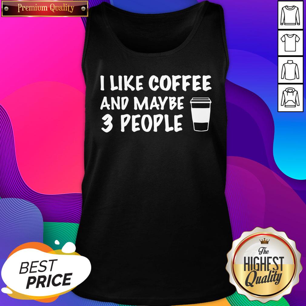 I Like Coffee And Maybe 3 People Tank Top- Design By Sheenytee.com