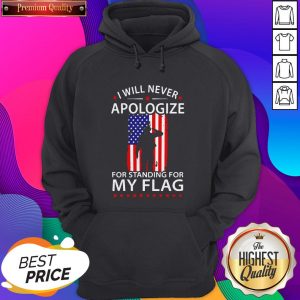 I Will Never Apologize For Standing For My Flag Hoodie- Design By Sheenytee.com