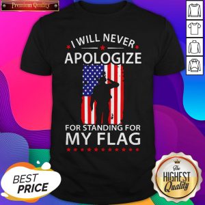 I Will Never Apologize For Standing For My Flag Shirt- Design By Sheenytee.com