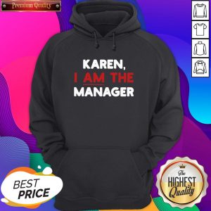 Karen I Am The Manager Hoodie- Design By Sheenytee.com
