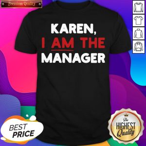 Karen I Am The Manager Shirt- Design By Sheenytee.com