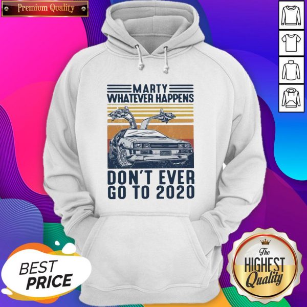 Marty Whatever Happens Don’t Ever Go To 2020 Vintage Hoodie- Design By Sheenytee.com
