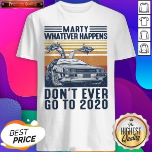 Marty Whatever Happens Don’t Ever Go To 2020 Vintage Shirt- Design By Sheenytee.com