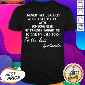 Official I Never Get Jealous When I See My Ex With Someone Else My Parents Taught Me Shirt- Design By Sheenytee.com